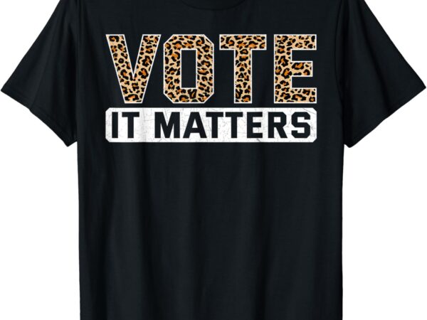 Vote it matters men women voting rights t-shirt