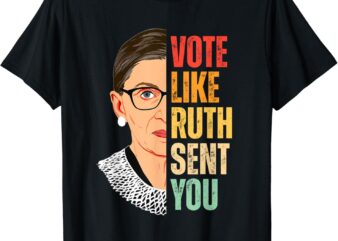 Vote Like Ruth Sent You – Feminist Women Vote Right T-Shirt