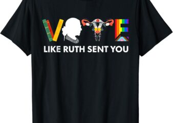 Vote Like Ruth Sent You Uterus Feminist LGBT T-Shirt