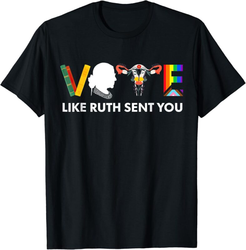 Vote Like Ruth Sent You Uterus Feminist LGBT T-Shirt