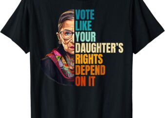 Vote Like Your Daughter’s Rights Depend On It T-Shirt