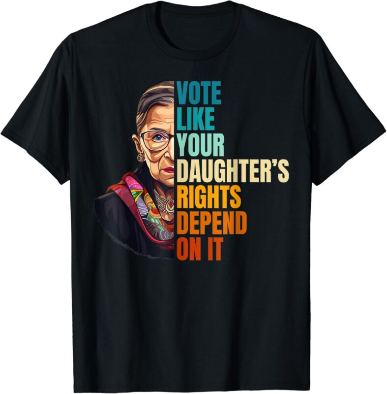 Vote Like Your Daughter’s Rights Depend On It T-Shirt