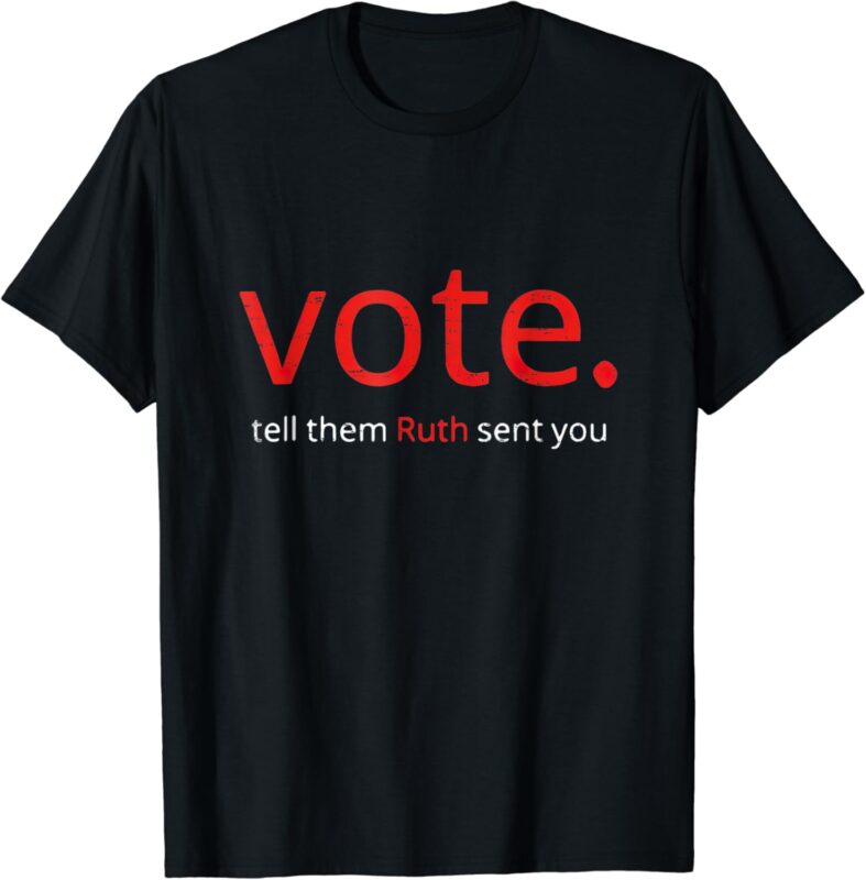 Vote Tell Them Ruth Sent You T-Shirt