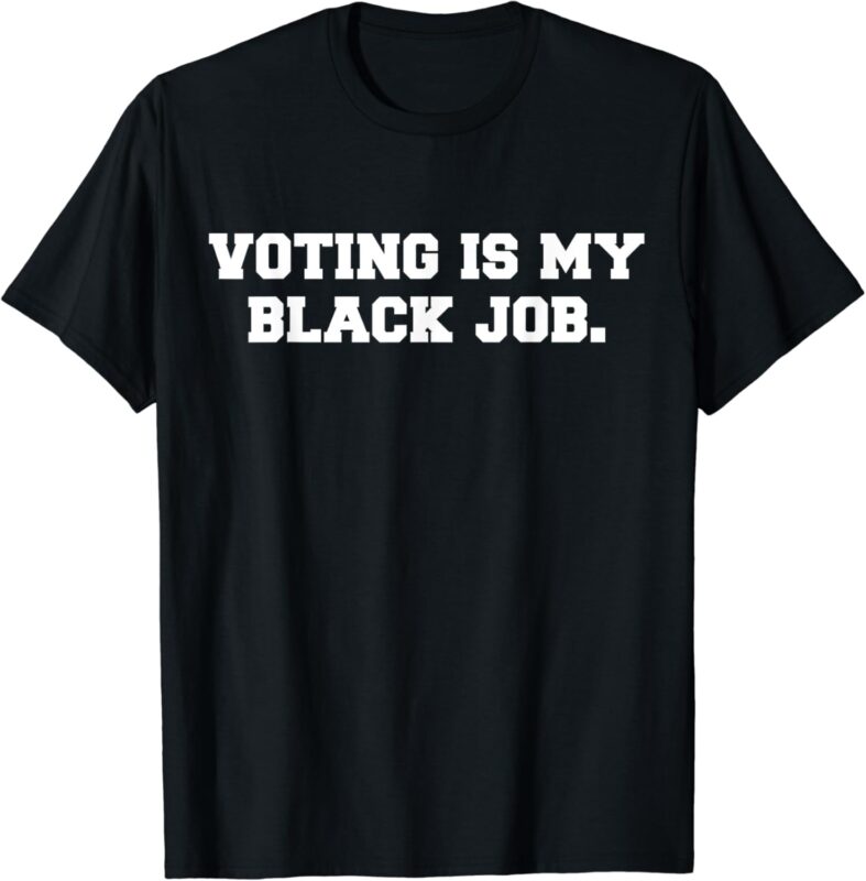 Voting Is My Black Job T-Shirt