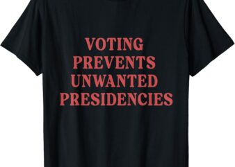 Voting Prevents Unwanted Presidencies t shirt vector art