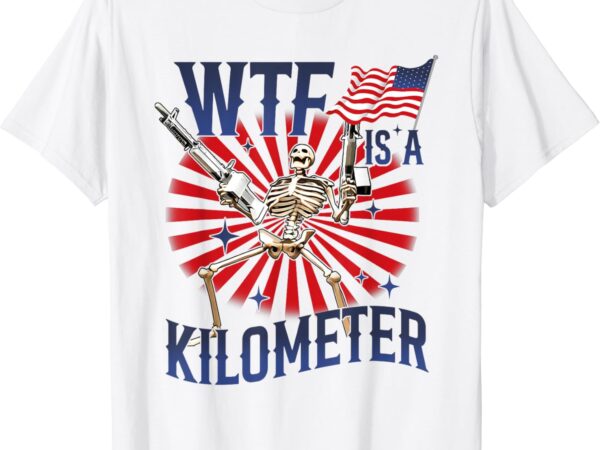 Wtf is a kilometer skeleton wear firearms american saying t-shirt