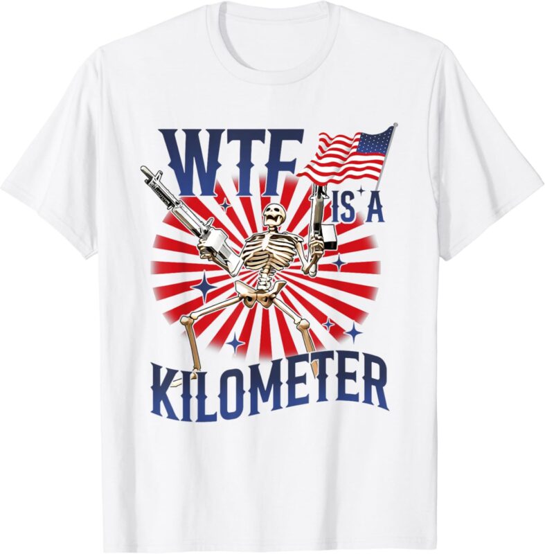 WTF Is A Kilometer Skeleton Wear Firearms American Saying T-Shirt