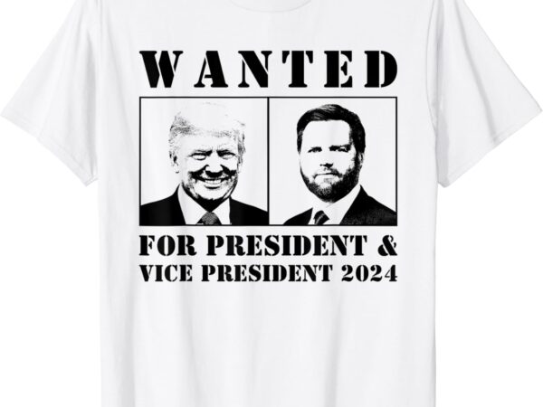 Wanted for president & vice president 2024 trump vance maga t-shirt