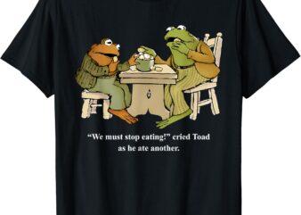 We Must Stop Eating Cried Toad As He Ate Another Frog Toad T-Shirt