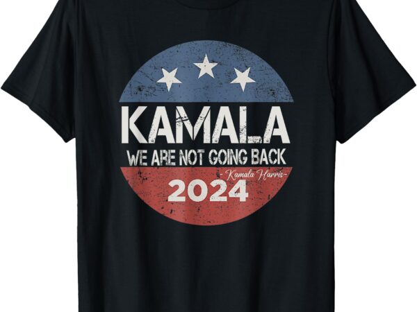 We are not going back 2024 t-shirt (2)