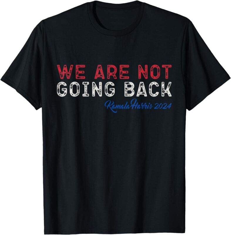 We are not going back President Kamala-Harris 2024 T-Shirt (2)