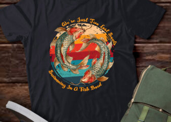 We’re Just Two Lost Souls Swimming In A Fish Bowl lts-d t shirt design for sale