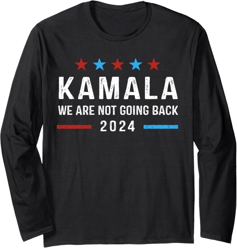 We’re Not Going Back Kamala Harris For President 2024 Long Sleeve T-Shirt