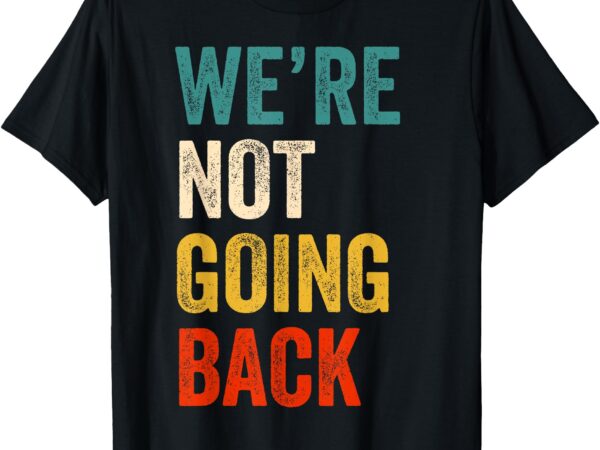 We’re not going back vote for 2024 president kamala-harris t-shirt (2)