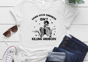 When Your Kindness Isn’t Killing Anybody Funny Skeleton lts-d t shirt design for sale