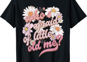 Who’s Afraid Of Little Funny Old Me For Men Women T-Shirt