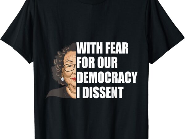 With fear for our democracy i dissent justice sotomayor t-shirt