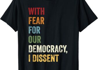 With Fear For Our Democracy I Dissent Quote T-shirt