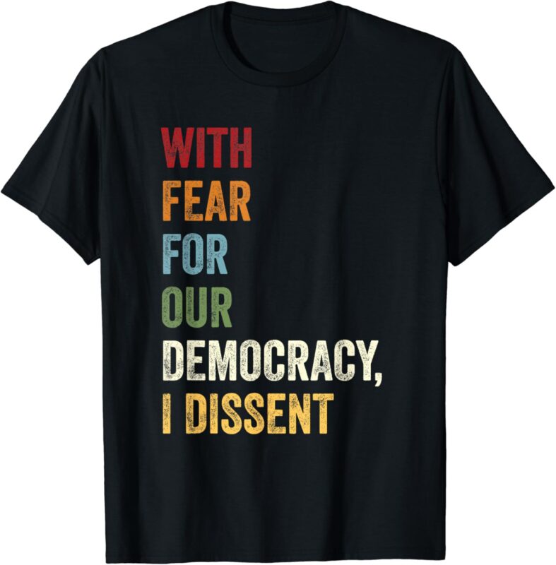 With Fear For Our Democracy I Dissent Quote T-shirt