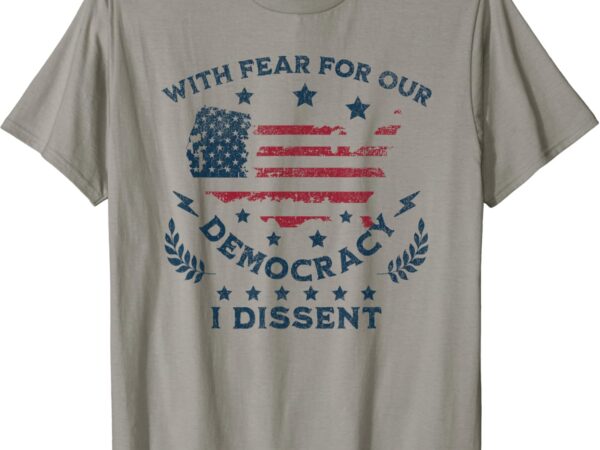 With fear for our democracy i dissent, us flag t-shirt