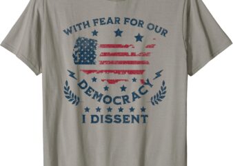 With Fear For Our Democracy I Dissent, US Flag T-Shirt