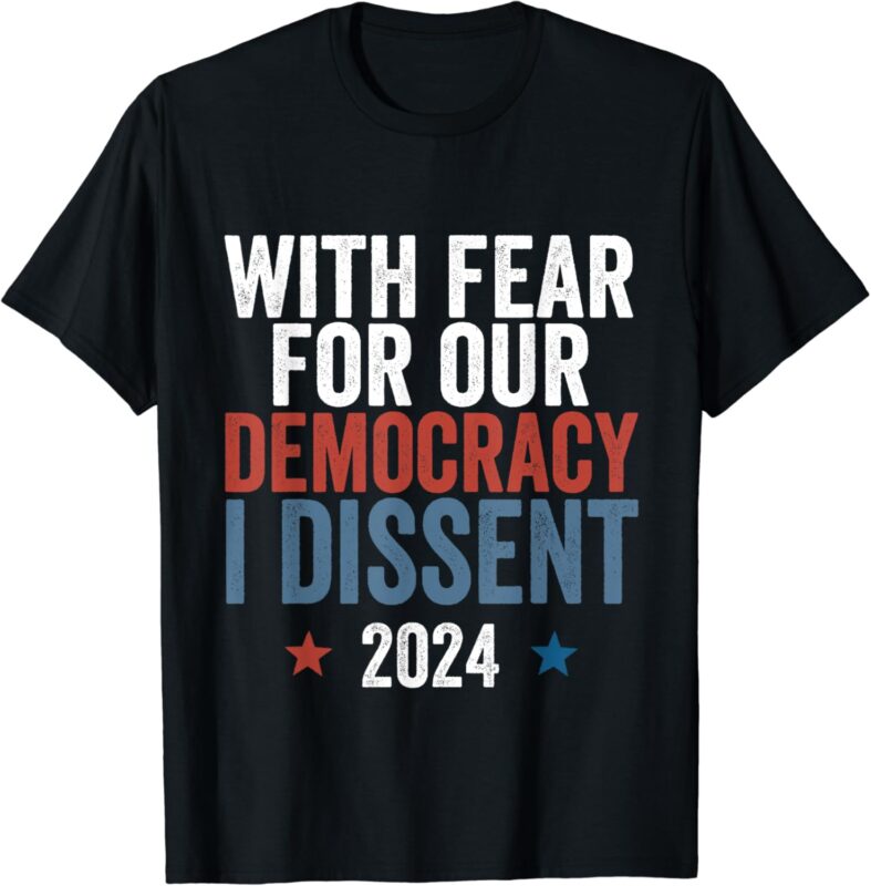 With Fear For Our Democracy I Dissent, With Fear For Our Democracy I Dissent, With Fear For Our Democracy I Dissent