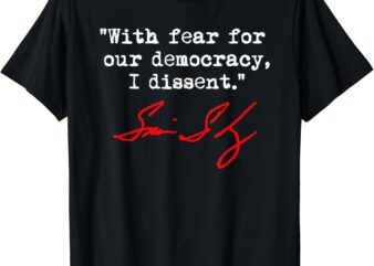 With fear for our democracy, I dissent. – Justice Sotomayor T-Shirt