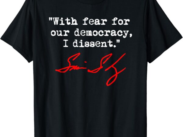 With fear for our democracy, i dissent. – justice sotomayor t-shirt