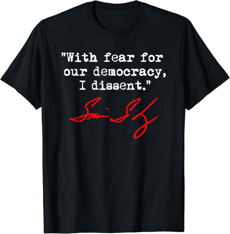 With fear for our democracy, I dissent. – Justice Sotomayor T-Shirt