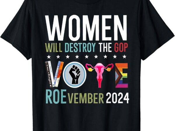 Women will destroy the gop vote roevember 2024 t shirt design for sale