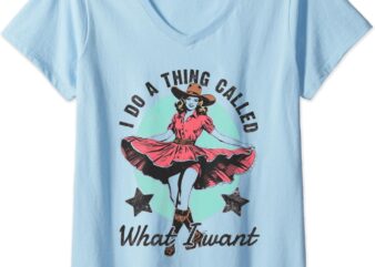 Womens I Do A Thing Called What I Want Western Cowgirl V-Neck T-Shirt