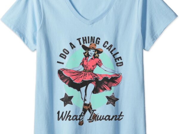 Womens i do a thing called what i want western cowgirl v-neck t-shirt