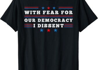 Womens Mens American With Fear For Our Democracy I Dissent T-Shirt