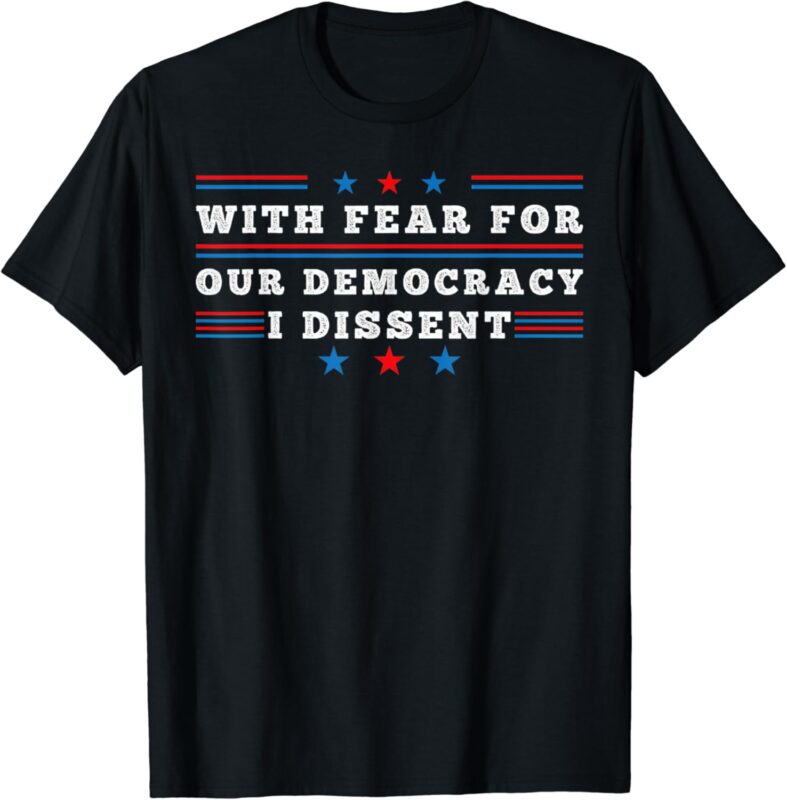 Womens Mens American With Fear For Our Democracy I Dissent T-Shirt