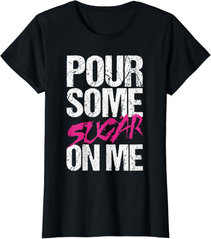 Womens Pour Some Sugar On Me T-Shirt