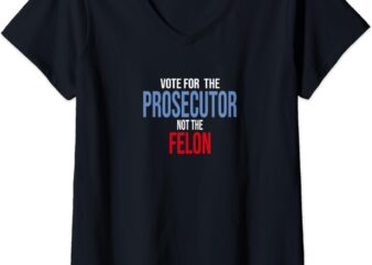 Womens Vote For The Prosecutor Not The Felon V-Neck T-Shirt