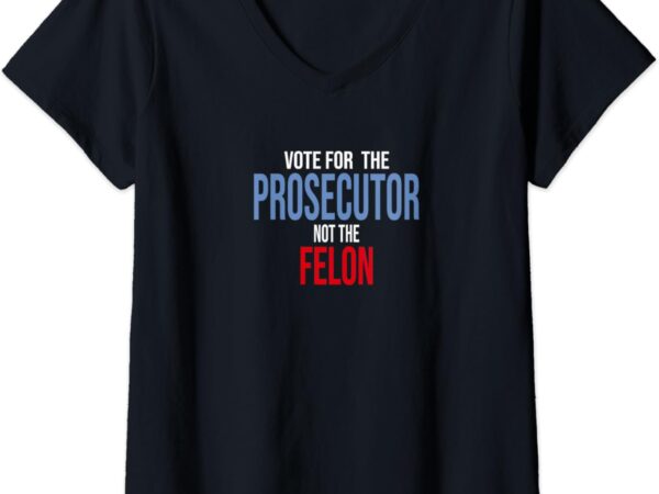 Womens vote for the prosecutor not the felon v-neck t-shirt