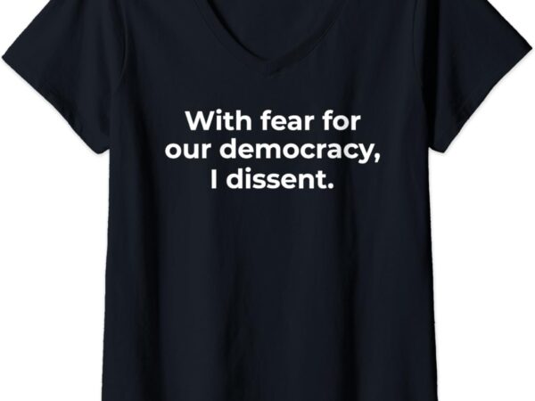 Womens with fear for our democracy i dissent funny immunity quote v-neck t-shirt