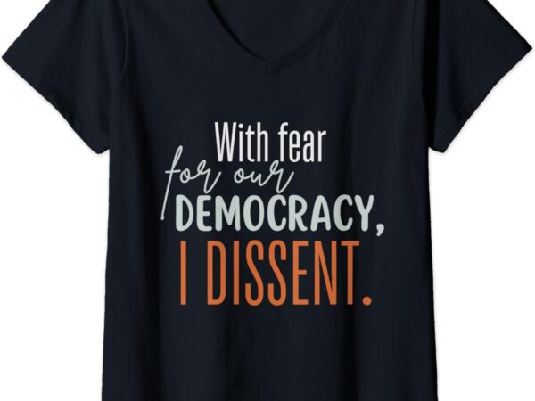 Womens with fear for our democracy, i dissent v-neck t-shirt