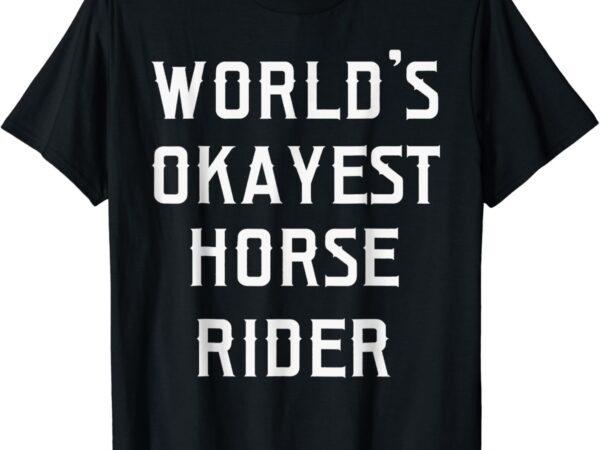 World’s okayest horse rider t-shirt