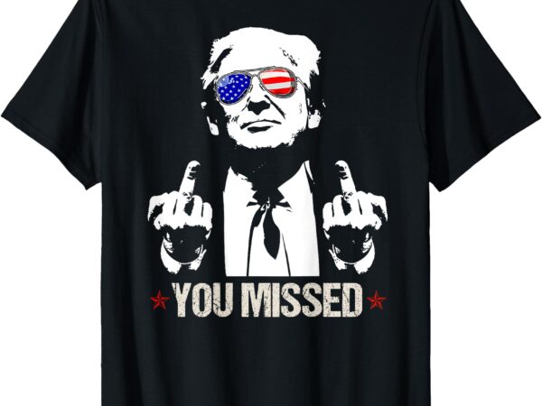 You missed donald trump funny pro trump 2024 (on back) t-shirt (2)