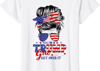 Yes Im Trump Girl Get Over It Support Trump Girl Messy Hair T-Shirt