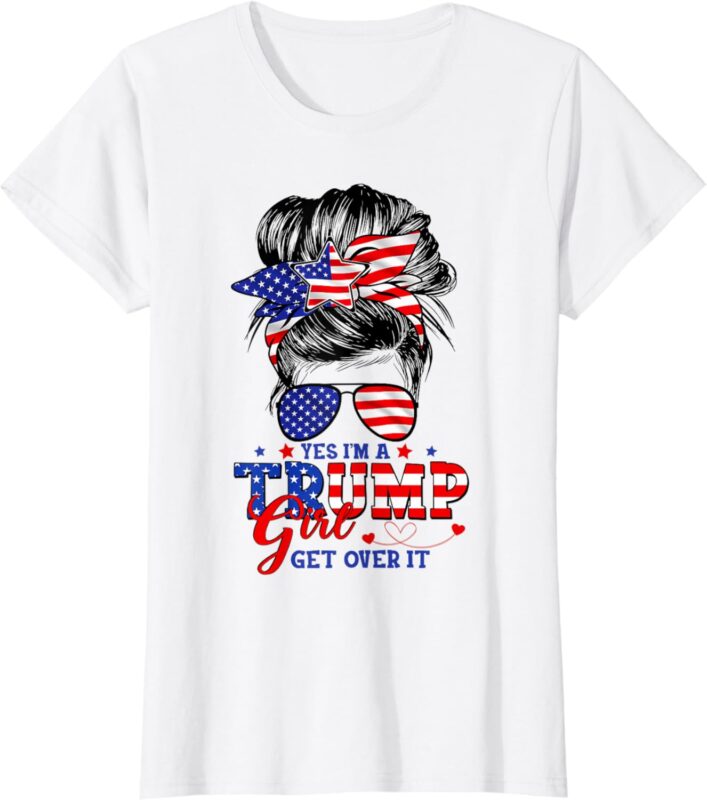 Yes Im Trump Girl Get Over It Support Trump Girl Messy Hair T-Shirt