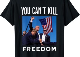 You Can’t Kill Freedom, Trump Shot T-Shirt