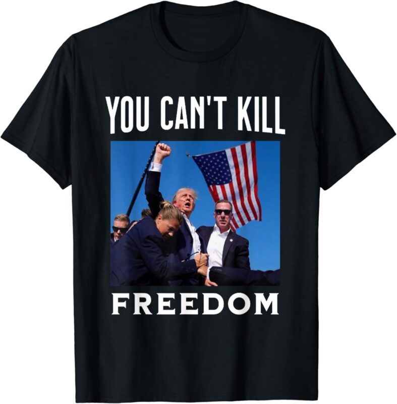 You Can’t Kill Freedom, Trump Shot T-Shirt