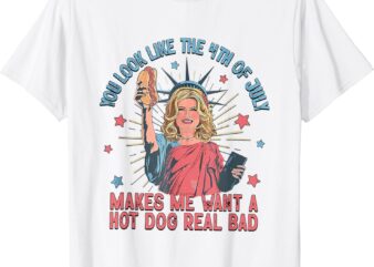 You Look Like The 4th Of July Makes Me Want Hot Dog T-Shirt