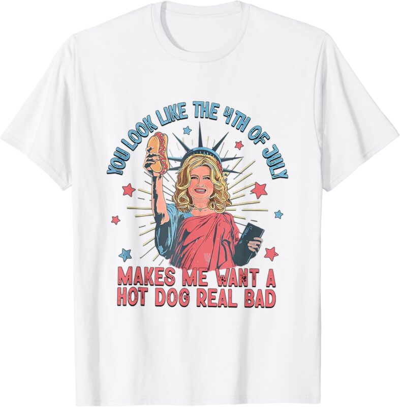 You Look Like The 4th Of July Makes Me Want Hot Dog T-Shirt