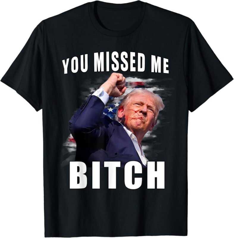 You Missed Bitch shirt Trump shot shirt shooting Trump shirt T-Shirt