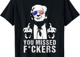 You Missed Fuckers President Donald Trump Middle Finger T-Shirt