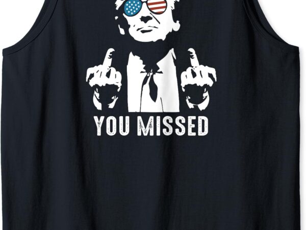 You missed (on backside) – you missed tank top t shirt design template